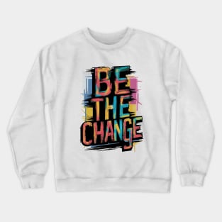 Be The Change Crewneck Sweatshirt